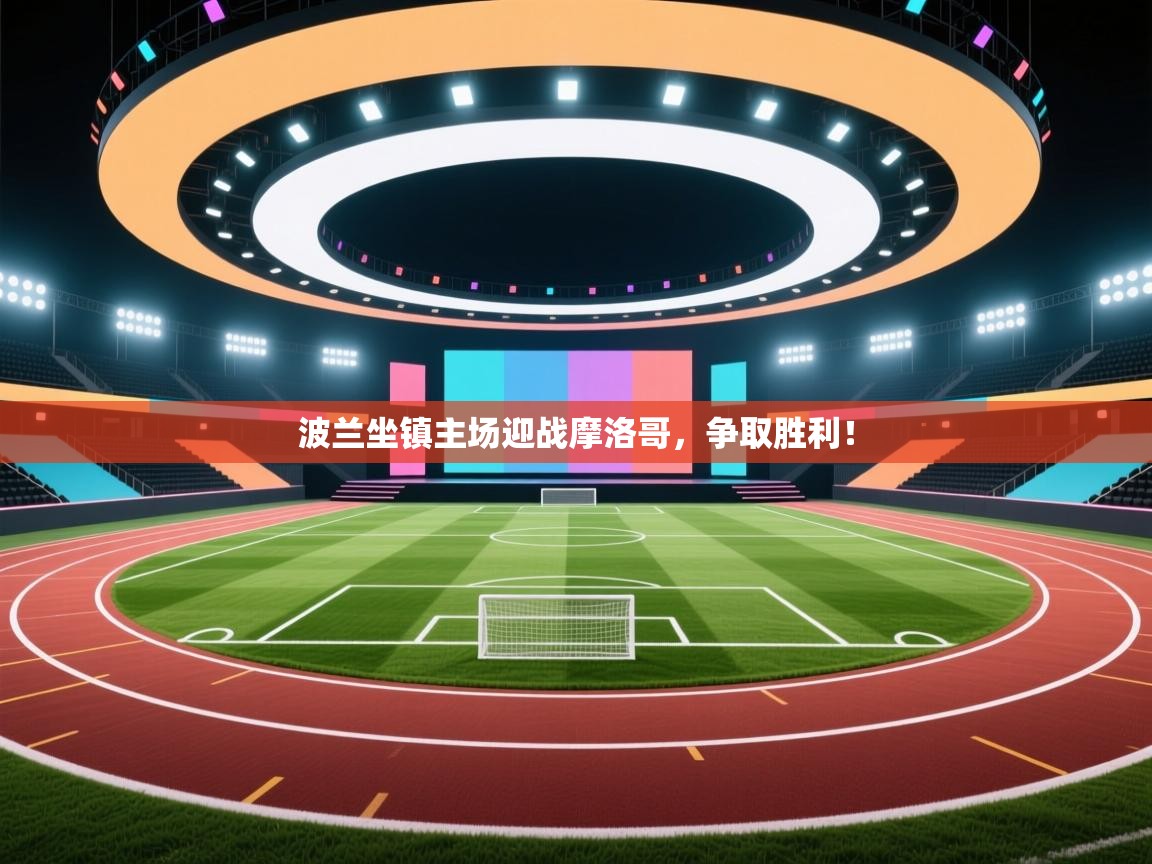 波兰坐镇主场迎战摩洛哥，争取胜利！  第2张